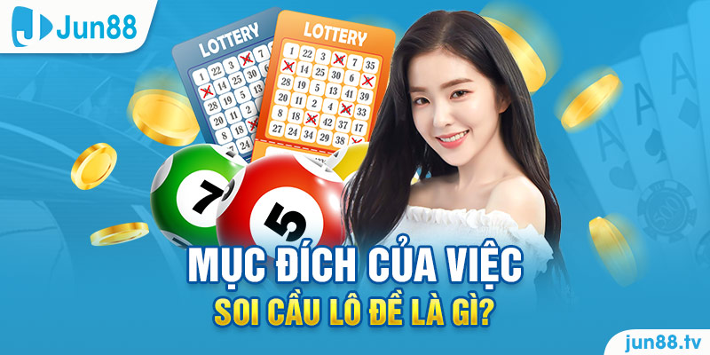 Mục đích của việc soi cầu lô đề là gì?