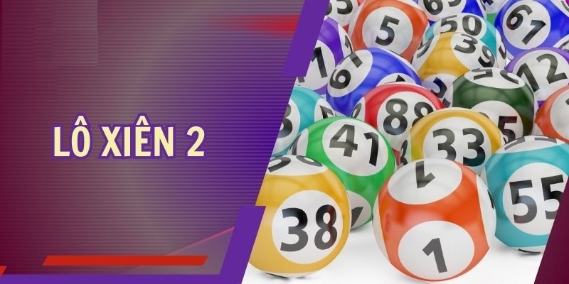 Lô xiên 2 là hình thức đánh loto khá thú vị