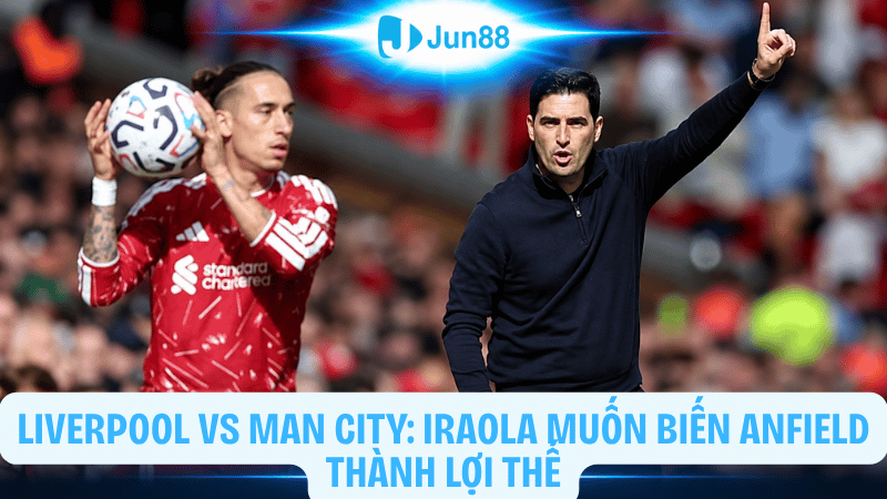Liverpool vs Man City: Iraola muốn biến Anfield thành lợi thế