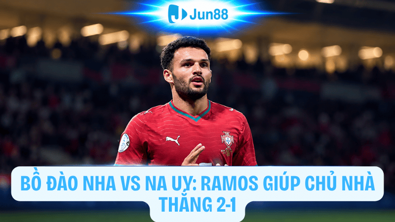 Bồ Đào Nha vs Na Uy: Ramos giúp chủ nhà thắng ngược 2-1